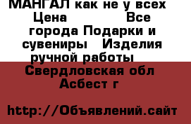 МАНГАЛ как не у всех › Цена ­ 40 000 - Все города Подарки и сувениры » Изделия ручной работы   . Свердловская обл.,Асбест г.